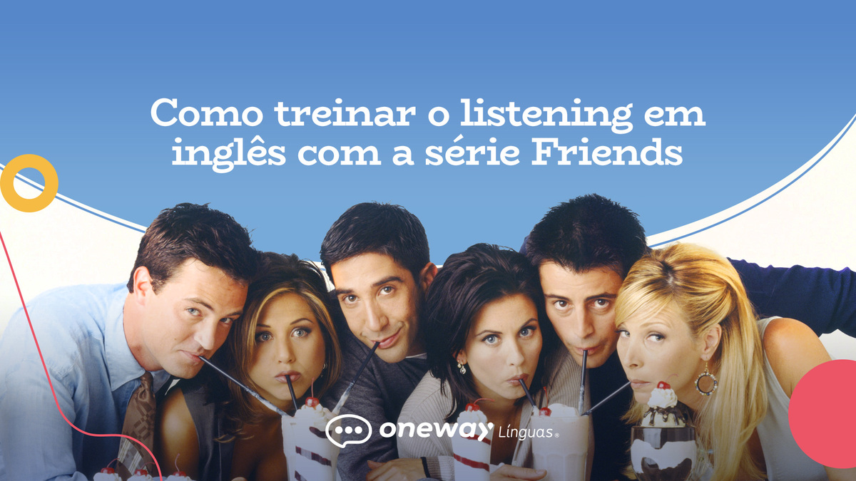 Como treinar o listening em inglês com a série Friends - Blog